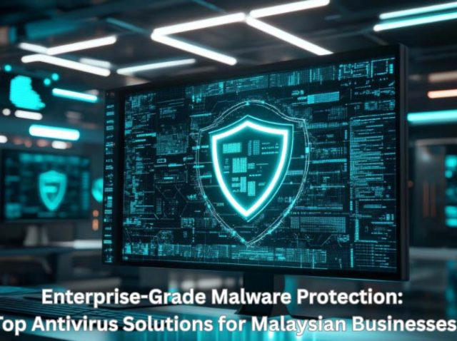 Enterprise malware protection and top antivirus solutions for Malaysian businesses